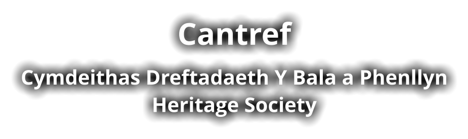 Cantref Cymdeithas Dreftadaeth Y Bala a Phenllyn Heritage Society