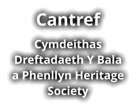 Cantref Cymdeithas Dreftadaeth Y Bala a Phenllyn Heritage Society