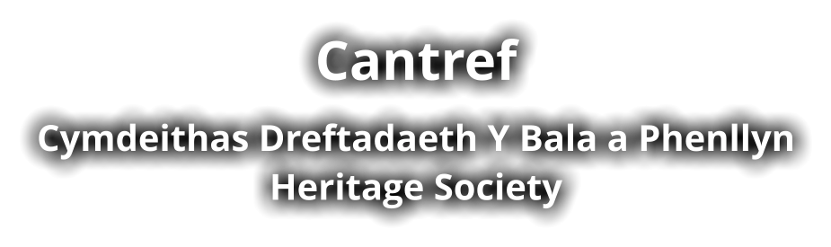 Cantref Cymdeithas Dreftadaeth Y Bala a Phenllyn Heritage Society